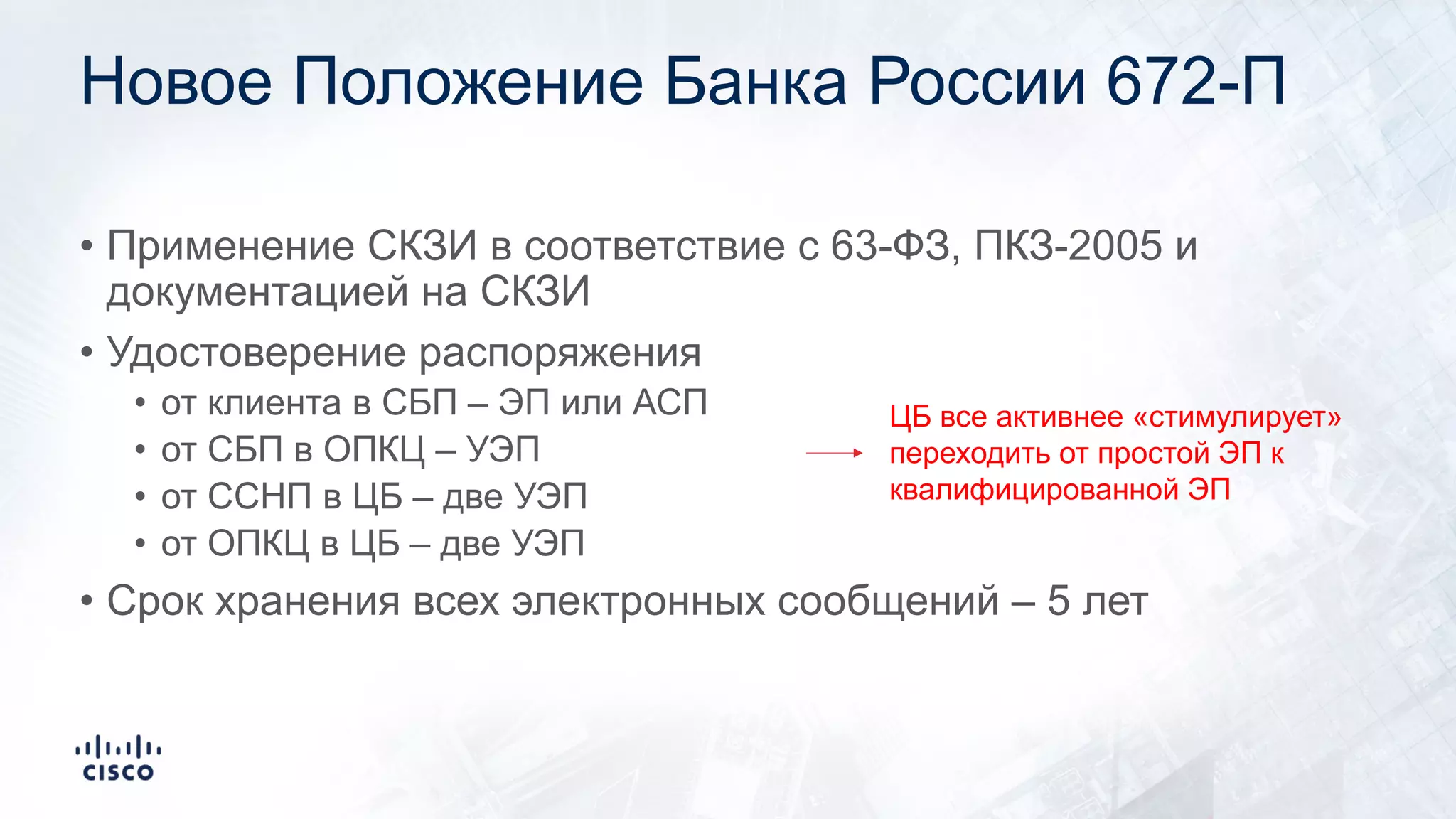 Новое Положение Банка России 672-П
• Применение СКЗИ в соответствие с 63-ФЗ, ПКЗ-2005 и
документацией на СКЗИ
• Удостоверение распоряжения
• от клиента в СБП – ЭП или АСП
• от СБП в ОПКЦ – УЭП
• от ССНП в ЦБ – две УЭП
• от ОПКЦ в ЦБ – две УЭП
• Срок хранения всех электронных сообщений – 5 лет
ЦБ все активнее «стимулирует»
переходить от простой ЭП к
квалифицированной ЭП
 