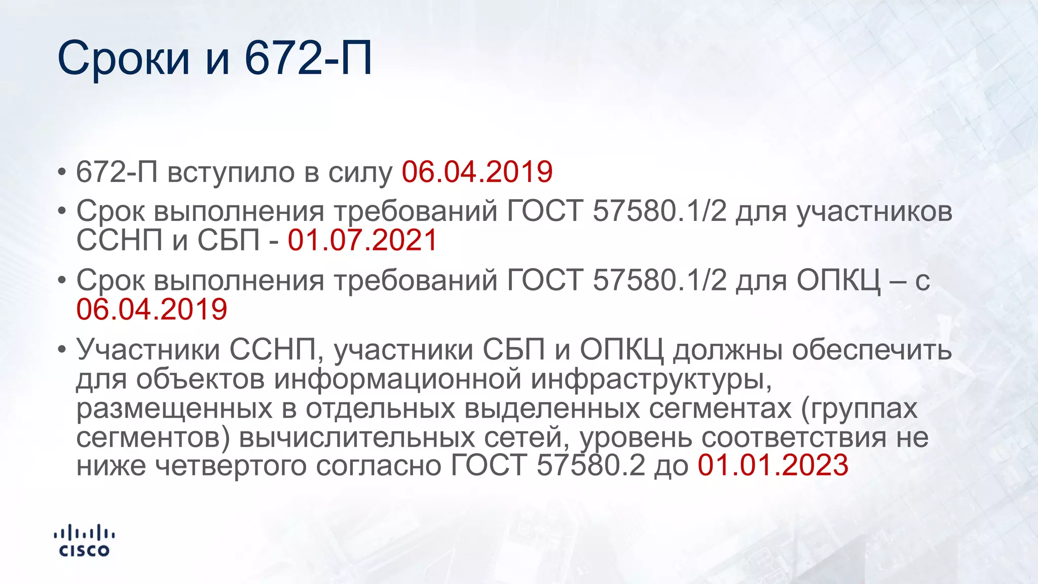 Сроки и 672-П
• 672-П вступило в силу 06.04.2019
• Срок выполнения требований ГОСТ 57580.1/2 для участников
ССНП и СБП - 01.07.2021
• Срок выполнения требований ГОСТ 57580.1/2 для ОПКЦ – с
06.04.2019
• Участники ССНП, участники СБП и ОПКЦ должны обеспечить
для объектов информационной инфраструктуры,
размещенных в отдельных выделенных сегментах (группах
сегментов) вычислительных сетей, уровень соответствия не
ниже четвертого согласно ГОСТ 57580.2 до 01.01.2023
 