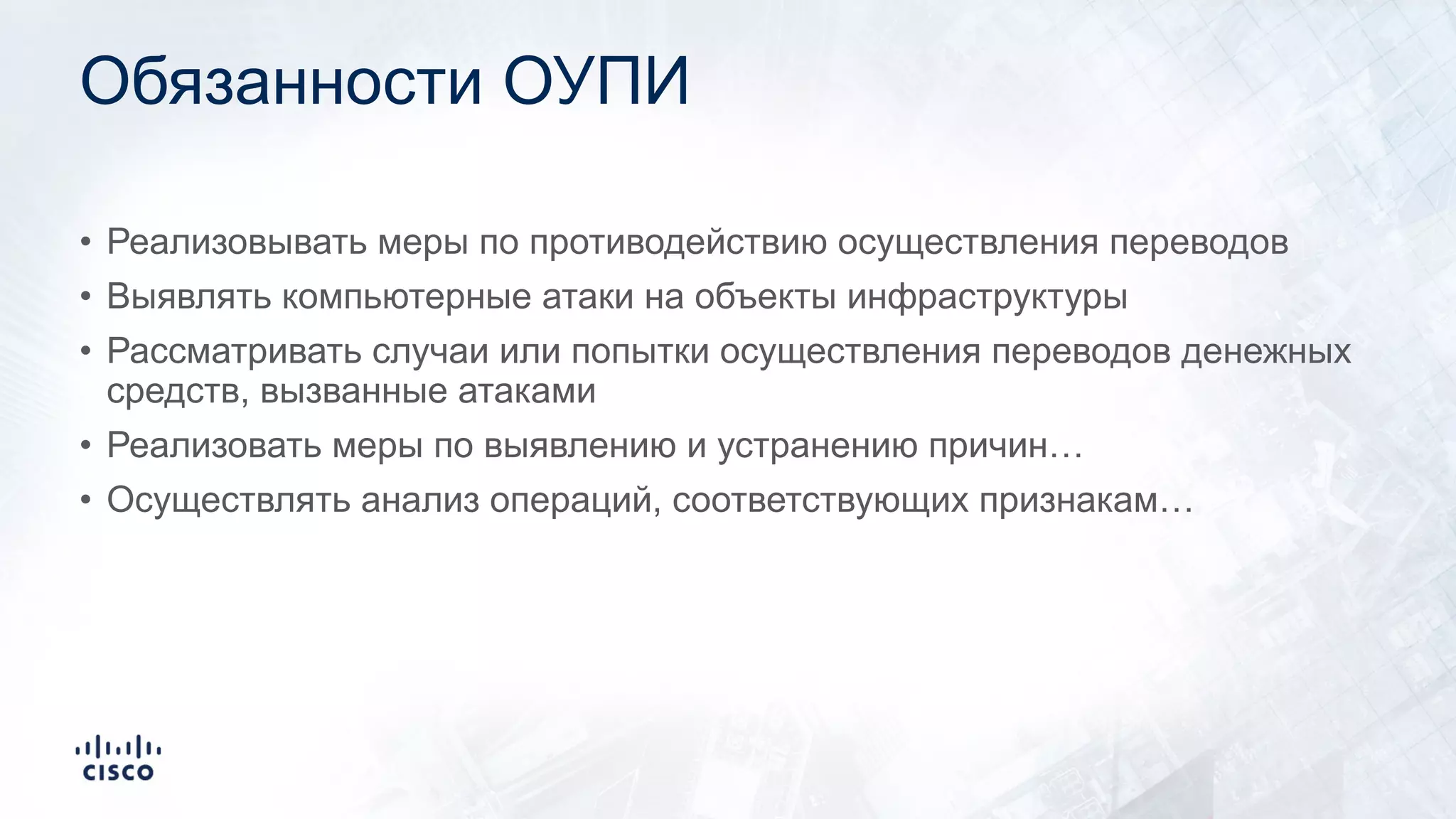 Обязанности ОУПИ
• Реализовывать меры по противодействию осуществления переводов
• Выявлять компьютерные атаки на объекты инфраструктуры
• Рассматривать случаи или попытки осуществления переводов денежных
средств, вызванные атаками
• Реализовать меры по выявлению и устранению причин…
• Осуществлять анализ операций, соответствующих признакам…
 