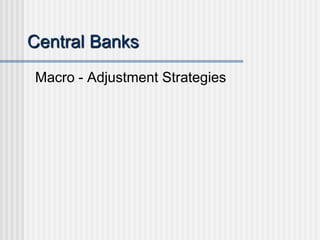 Central Banks
Macro - Adjustment Strategies
 
