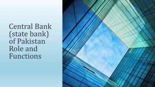 Central Bank
(state bank)
of Pakistan
Role and
Functions
 