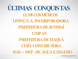 ÚLTIMAS CONQUISTAS LUMI COSMÉTICOS DAE – DEP. DE ÁGUA E ESGOTO PREFEITURA DE ITAQUÁ UNIPAN LIVING S.A. INCORPORADORA PREFEITURA DE JUNDIAÍ CURY CONSTRUTORA 
