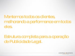 Mantemos todos os clientes, melhorando a performance em todos eles. Estrutura completa para a operação de Publicidade Legal. 