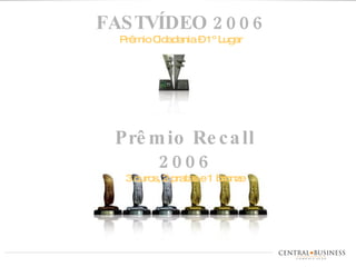 FASTVÍDEO 2006 Prêmio Cidadania – 1º Lugar Prêmio Recall 2006 3 ouros, 2 pratas e 1 bronze 