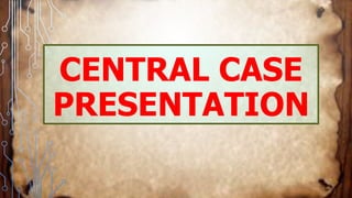 CENTRAL CASE
PRESENTATION
 
