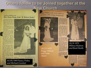 10/21 1972
                                         Milissa Hudson
                          10/27/1972     and Brad Heath
                          Peggy Wilson
                          and Artie
                          Akers

10/05/1969 Nancy Finley
and Michael Goodart
 