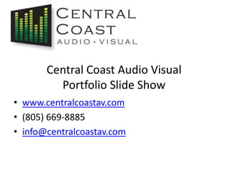 Central Coast Audio VisualPortfolio Slide Show www.centralcoastav.com (805) 669-8885 info@centralcoastav.com 