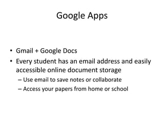 Google AppsGmail + Google DocsEvery student has an email address and easily accessible online document storageUse email to save notes or collaborateAccess your papers from home or school
