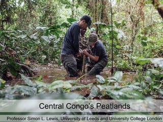 Central Congo’s Peatlands
Professor Simon L. Lewis, University of Leeds and University College London
 