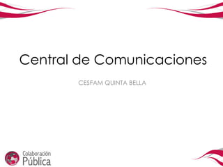 Central de Comunicaciones
       CESFAM QUINTA BELLA
 