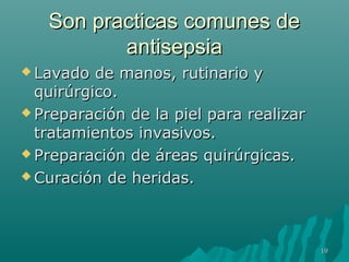 SSoonn pprraaccttiiccaass ccoommuunneess ddee 
aannttiisseeppssiiaa 
LLaavvaaddoo ddee mmaannooss,, rruuttiinnaarriioo yy 
qquuiirrúúrrggiiccoo.. 
PPrreeppaarraacciióónn ddee llaa ppiieell ppaarraa rreeaalliizzaarr 
ttrraattaammiieennttooss iinnvvaassiivvooss.. 
PPrreeppaarraacciióónn ddee áárreeaass qquuiirrúúrrggiiccaass.. 
CCuurraacciióónn ddee hheerriiddaass.. 
119 
 