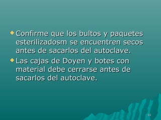  Confirme que llooss bbuullttooss yy ppaaqquueetteess 
eesstteerriilliizzaaddoossmm ssee eennccuueennttrreenn sseeccooss 
aanntteess ddee ssaaccaarrllooss ddeell aauuttooccllaavvee.. 
LLaass ccaajjaass ddee DDooyyeenn yy bbootteess ccoonn 
mmaatteerriiaall ddeebbee cceerrrraarrssee aanntteess ddee 
ssaaccaarrllooss ddeell aauuttooccllaavvee.. 
6611 
 