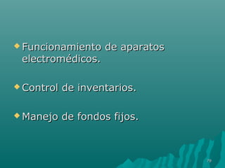 FFuunncciioonnaammiieennttoo ddee aappaarraattooss 
eelleeccttrroommééddiiccooss.. 
CCoonnttrrooll ddee iinnvveennttaarriiooss.. 
MMaanneejjoo ddee ffoonnddooss ffiijjooss.. 
7799 
 