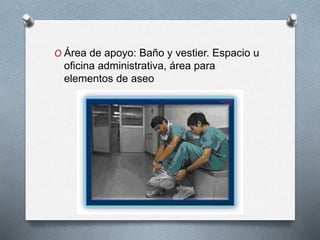 O Área de apoyo: Baño y vestier. Espacio u
oficina administrativa, área para
elementos de aseo
 