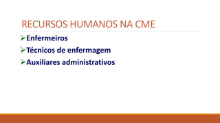RECURSOS HUMANOS NA CME
Enfermeiros
Técnicos de enfermagem
Auxiliares administrativos
 
