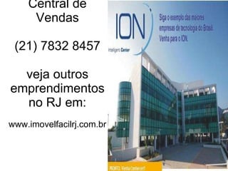 Central de Vendas (21) 7832 8457 veja outros emprendimentos no RJ em: www.imovelfacilrj.com.br 
