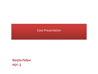 Ranjita Pallavi
PGY -2
Case Presentation
 