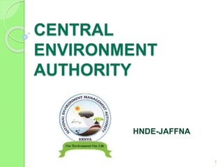 CENTRAL
ENVIRONMENT
AUTHORITY
HNDE-JAFFNA
1
 