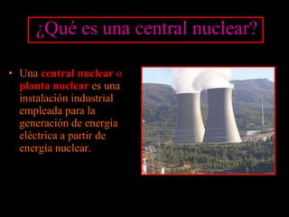 ¿Qué es una central nuclear? ,[object Object]