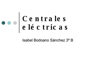 Centrales eléctricas Isabel Bodoano Sánchez 3º B 
