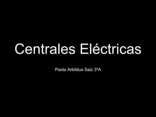Centrales Eléctricas Paola Arbildua Saiz 3ºA 