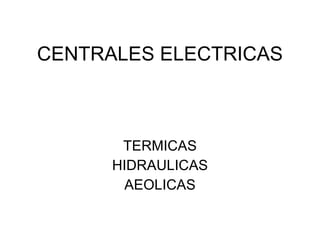 CENTRALES ELECTRICAS TERMICAS HIDRAULICAS AEOLICAS 