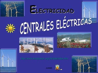 E LECTRICIDAD CENTRALES ELÉCTRICAS http://www.windpower.org/es/kids/index.htm 