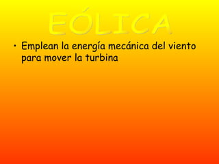• Emplean la energía mecánica del viento
para mover la turbina
