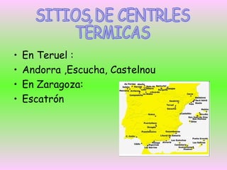 • En Teruel :
• Andorra ,Escucha, Castelnou
• En Zaragoza:
• Escatrón