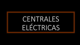 CENTRALES
ELÉCTRICAS
 