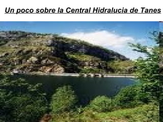 Un poco sobre la Central Hidralucia de Tanes 