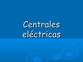 CentralesCentrales
eléctricaseléctricas
 