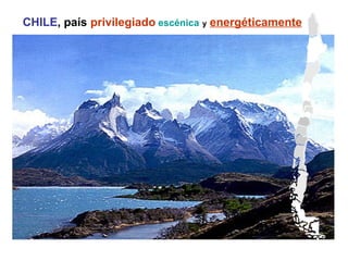 CHILE, país privilegiado escénica y energéticamente
 
