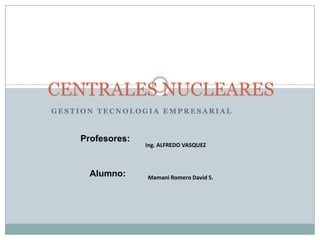 CENTRALES NUCLEARES,[object Object],GESTION TECNOLOGIA EMPRESARIAL,[object Object]