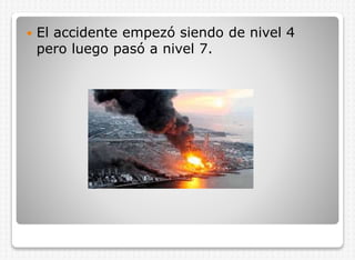 

El accidente empezó siendo de nivel 4
pero luego pasó a nivel 7.

 