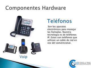 Son los aparatos
electrónicos para manejar
las llamadas. Nuestra
tecnología es de teléfonos
IP. Estos son teléfonos que
utilizan un cable de red en
vez del convencional.
 