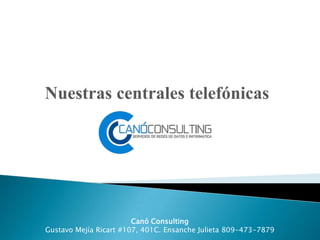 Nuestras centrales telefónicas
Canó Consulting
Gustavo Mejía Ricart #107, 401C. Ensanche Julieta 809-473-7879
 