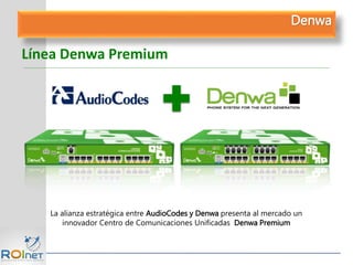 Línea Denwa Premium
La alianza estratégica entre AudioCodes y Denwa presenta al mercado un
innovador Centro de Comunicaciones Unificadas Denwa Premium
Denwa
 