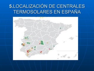5. LOCALIZACIÓN DE CENTRALES TERMOSOLARES EN ESPAÑA 