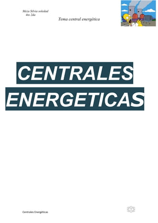 Meza Silvia soledad
  4to 2da
                         Tema central energética




 CENTRALES
ENERGETICAS




                                                   1
 Centrales Energéticas
 