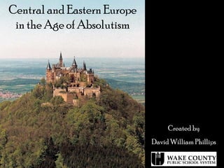Central and Eastern Europe
in the Age of Absolutism
Created by
David William Phillips
 