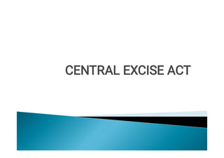 CENTRAL EXCISE ACT
 