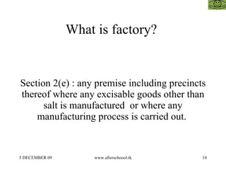 What is factory?  Section 2(e) : any premise including precincts thereof where any excisable goods other than salt is manufactured  or where any manufacturing process is carried out.  