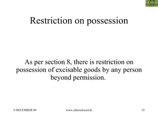 Restriction on possession As per section 8, there is restriction on possession of excisable goods by any person beyond permission.  