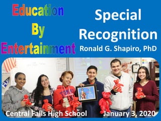 Special
Recognition
Ronald G. Shapiro, PhD
Central Falls High School January 3, 2020
 