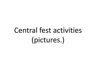 Central fest activities(pictures.) 