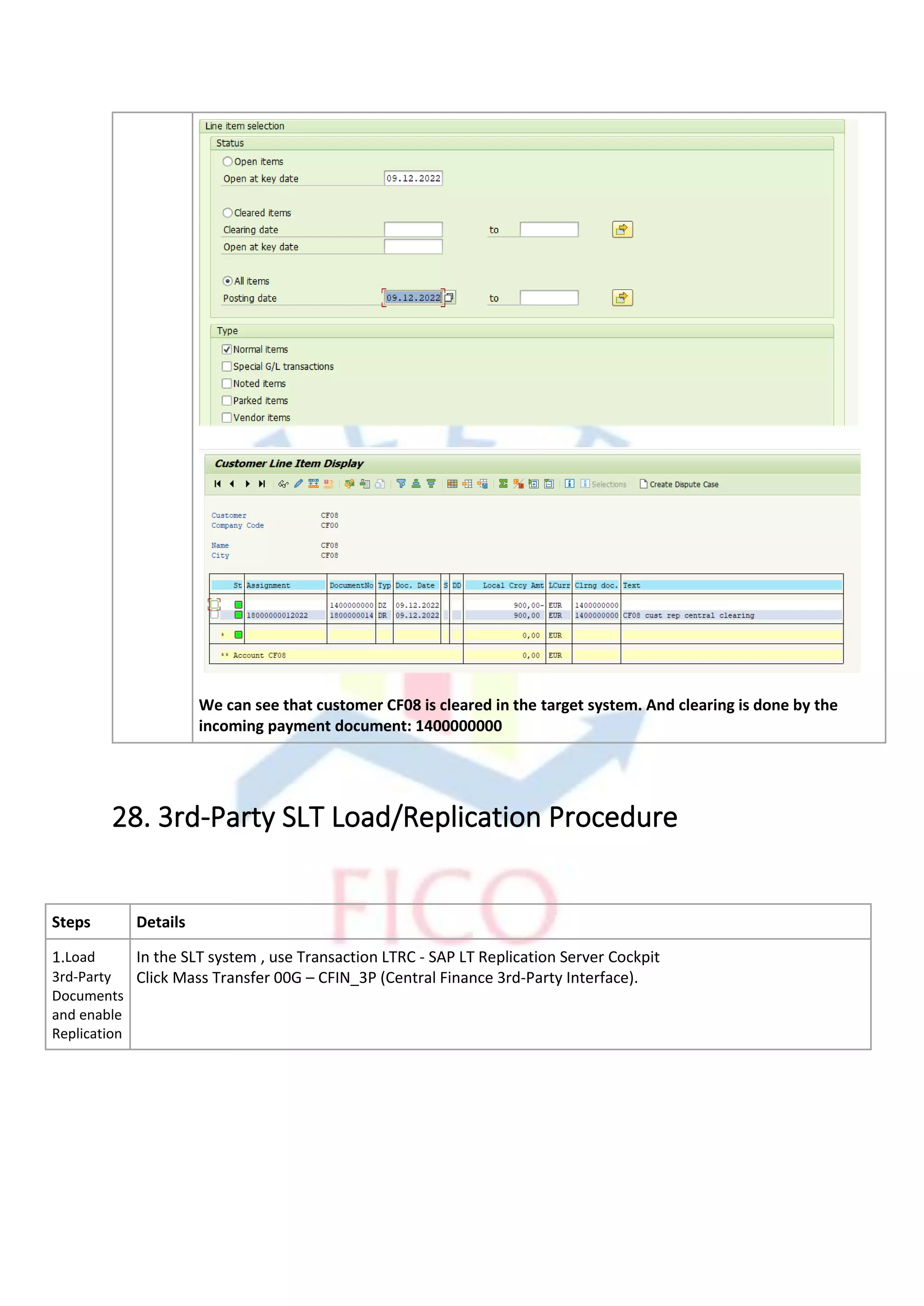 We can see that customer CF08 is cleared in the target system. And clearing is done by the
incoming payment document: 1400000000
28. 3rd-Party SLT Load/Replication Procedure
Steps Details
1.Load
3rd-Party
Documents
and enable
Replication
In the SLT system , use Transaction LTRC - SAP LT Replication Server Cockpit
Click Mass Transfer 00G – CFIN_3P (Central Finance 3rd-Party Interface).
 