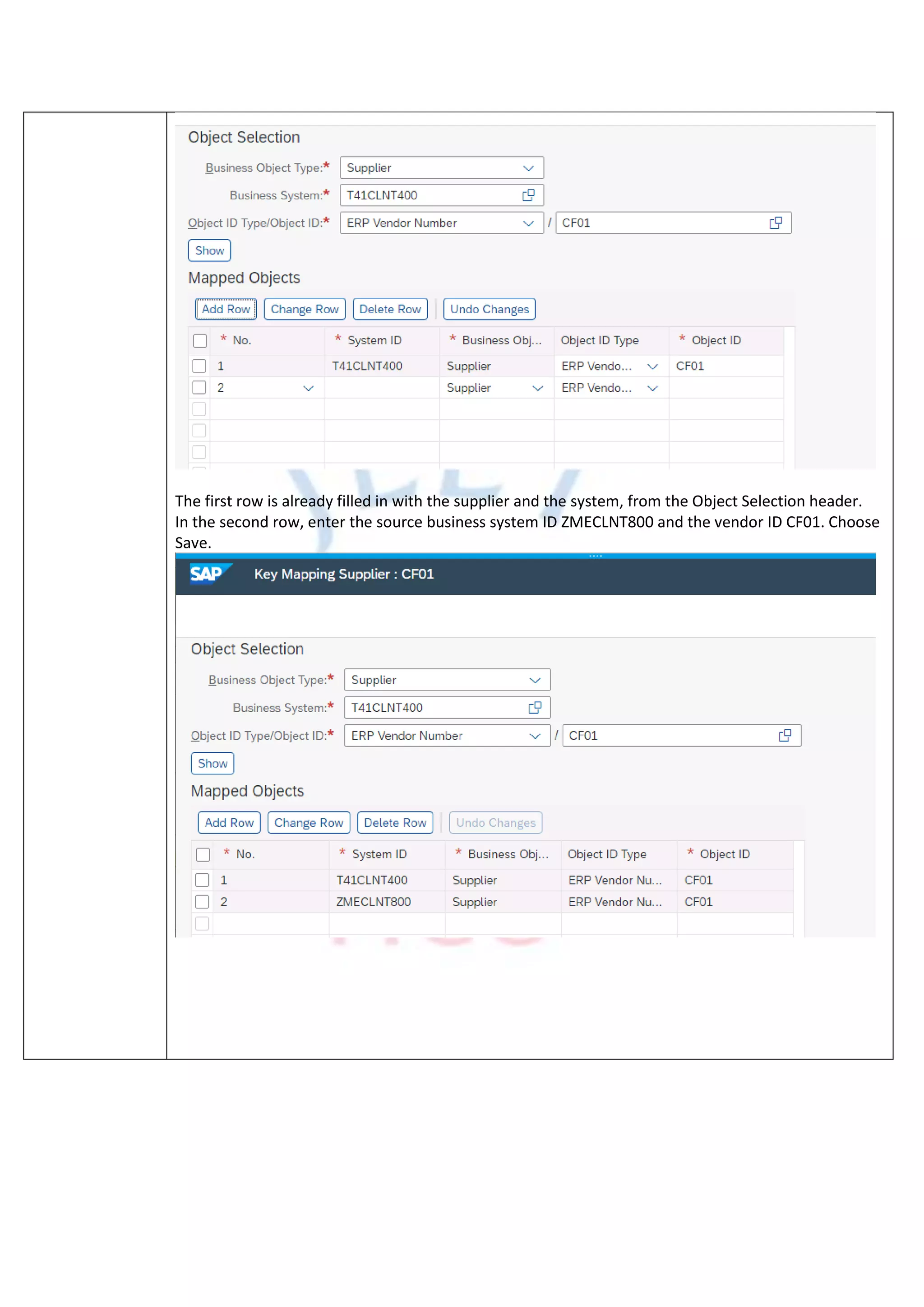 The first row is already filled in with the supplier and the system, from the Object Selection header.
In the second row, enter the source business system ID ZMECLNT800 and the vendor ID CF01. Choose
Save.
 