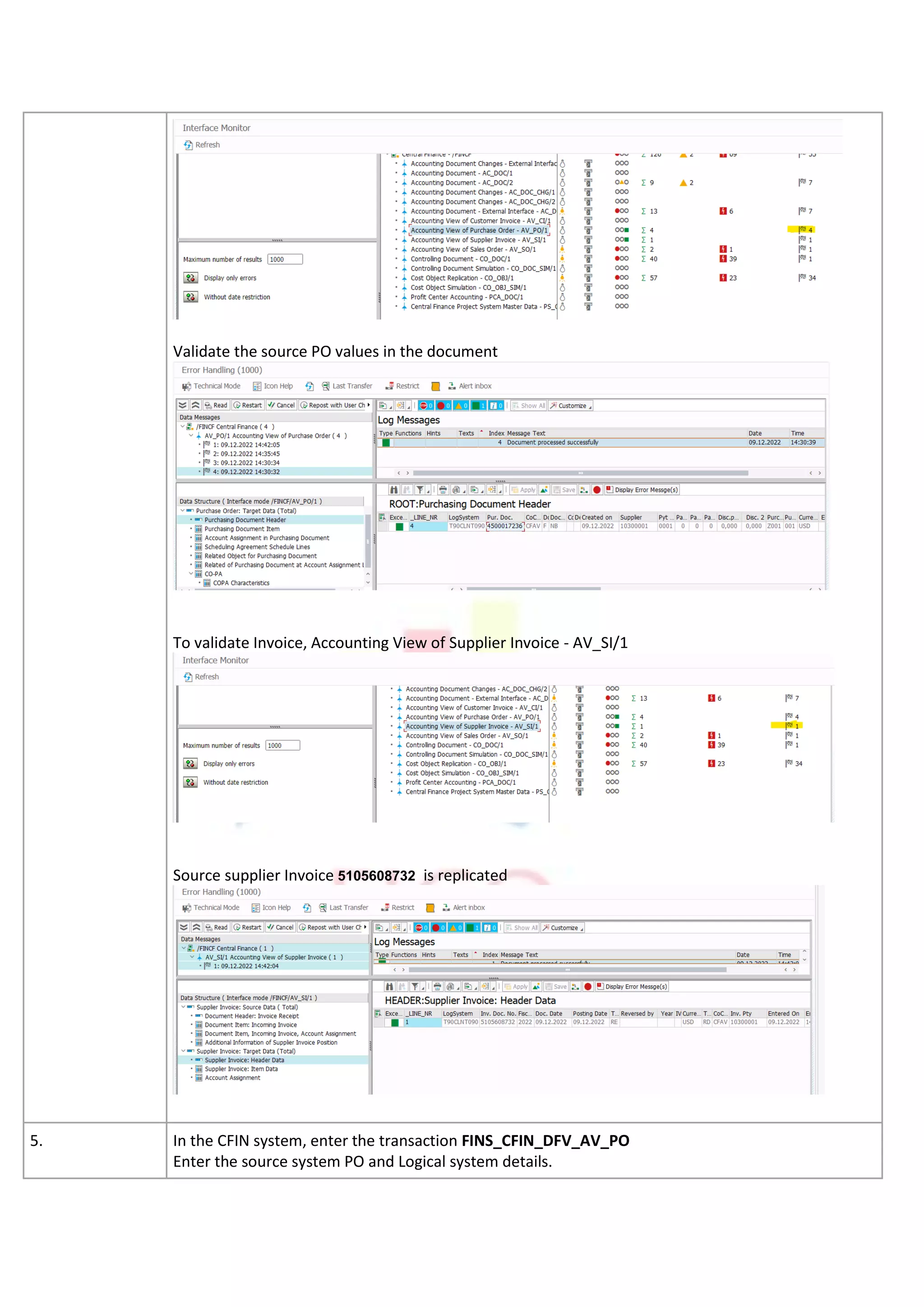 Validate the source PO values in the document
To validate Invoice, Accounting View of Supplier Invoice - AV_SI/1
Source supplier Invoice 5105608732 is replicated
5. In the CFIN system, enter the transaction FINS_CFIN_DFV_AV_PO
Enter the source system PO and Logical system details.
 