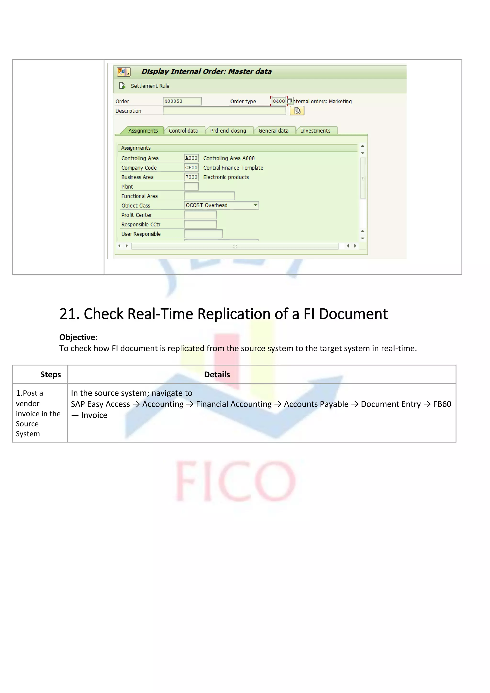 21. Check Real-Time Replication of a FI Document
Objective:
To check how FI document is replicated from the source system to the target system in real-time.
Steps Details
1.Post a
vendor
invoice in the
Source
System
In the source system; navigate to
SAP Easy Access → Accounting → Financial Accounting → Accounts Payable → Document Entry → FB60
— Invoice
 